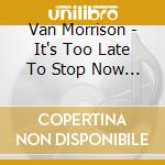 Van Morrison - It's Too Late To Stop Now - Volume 1 (2 Cd)