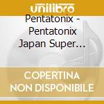 Pentatonix - Pentatonix Japan Super Edition cd musicale di Pentatonix