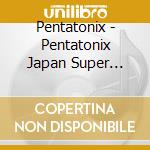 Pentatonix - Pentatonix Japan Super Edition cd