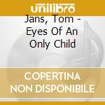 Jans, Tom - Eyes Of An Only Child cd