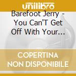 Barefoot Jerry - You Can'T Get Off With Your Shoes On cd