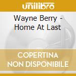 Wayne Berry - Home At Last cd musicale di Wayne Berry