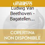 Ludwig Van Beethoven - Bagatellen Op.33&126 cd musicale di Gould, Glenn