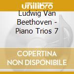 Ludwig Van Beethoven - Piano Trios 7 cd musicale di Ludwig Van Beethoven