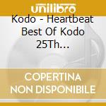 Kodo - Heartbeat Best Of Kodo 25Th Anniversary cd musicale di Kodo