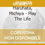 Haruhata, Michiya - Play The Life cd