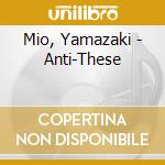Mio, Yamazaki - Anti-These cd