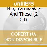 Mio, Yamazaki - Anti-These (2 Cd) cd