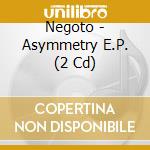 Negoto - Asymmetry E.P. (2 Cd) cd