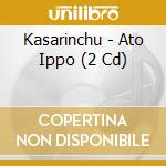 Kasarinchu - Ato Ippo (2 Cd) cd