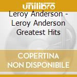 Leroy Anderson - Leroy Anderson Greatest Hits cd musicale di Leonard Slatkin