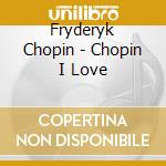 Fryderyk Chopin - Chopin I Love cd