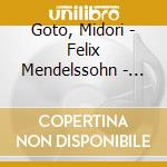 Goto, Midori - Felix Mendelssohn - Violin Concerto / Bruch:Violin Concerto No.1 cd musicale di Goto, Midori