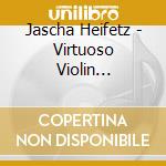 Jascha Heifetz - Virtuoso Violin (Zigeunerweisen Etc) cd musicale di Jascha Heifetz