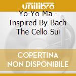 Yo-Yo Ma - Inspired By Bach The Cello Sui cd