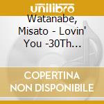 Watanabe, Misato - Lovin' You -30Th Anniversary Edition- cd musicale di Watanabe, Misato