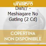 Dish// - Meshiagare No Gatling (2 Cd) cd