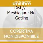 Dish// - Meshiagare No Gatling cd