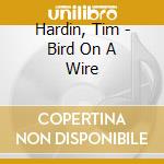 Hardin, Tim - Bird On A Wire cd musicale di Hardin, Tim