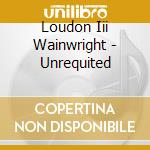 Loudon Iii Wainwright - Unrequited
