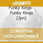 Funky Kings - Funky Kings (Jpn) cd musicale di Funky Kings