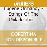 Eugene Ormandy - Strings Of The Philadelphia Orchestra cd musicale di Eugene Ormandy