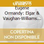 Eugene Ormandy: Elgar & Vaughan-Williams (2 Cd) cd