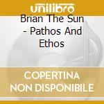 Brian The Sun - Pathos And Ethos cd musicale di Brian The Sun