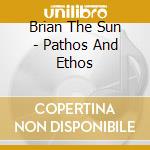Brian The Sun - Pathos And Ethos cd