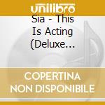 Sia - This Is Acting (Deluxe Version) cd musicale di Sia