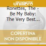 Ronettes, The - Be My Baby: The Very Best Of The Ronettes cd