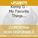 Kenny G - My Favorite Things Standards Best Of Kenny G cd musicale di Kenny G