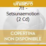 7!! - Setsunaemotion (2 Cd) cd