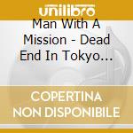 Man With A Mission - Dead End In Tokyo (2 Cd) cd