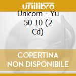 Unicorn - Yu 50 10 (2 Cd) cd