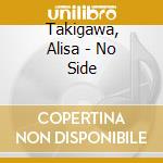 Takigawa, Alisa - No Side cd musicale di Takigawa, Alisa