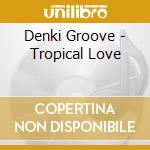 Denki Groove - Tropical Love cd