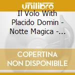 Il Volo With Placido Domin - Notte Magica - A Tribute To The Three Tenors cd musicale di Il Volo With Placido Domin