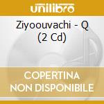 Ziyoouvachi - Q (2 Cd) cd