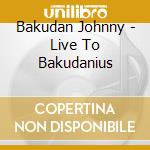 Bakudan Johnny - Live To Bakudanius cd