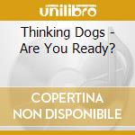Thinking Dogs - Are You Ready? cd