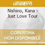 Nishino, Kana - Just Love Tour cd musicale di Nishino, Kana