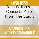 John Williams - Conducts Music From The Star Wars Saga cd musicale di John Williams
