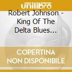Robert Johnson - King Of The Delta Blues Singer cd musicale di Robert Johnson