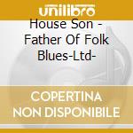 House Son - Father Of Folk Blues-Ltd- cd musicale di House Son