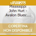 Mississippi John Hurt - Avalon Blues: Complete 1928 Okeh Recordings cd musicale di Mississippi John Hurt