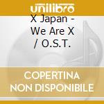 X Japan - We Are X / O.S.T. cd musicale di X Japan