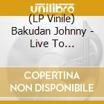 (LP Vinile) Bakudan Johnny - Live To Bakudanius (2 Lp) vinile