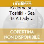 Kadomatsu, Toshiki - Sea Is A Lady 2017 cd