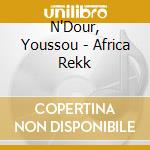 N'Dour, Youssou - Africa Rekk cd musicale di N'Dour, Youssou